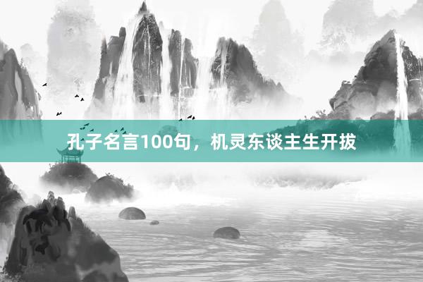 孔子名言100句,机灵东谈主生开拔